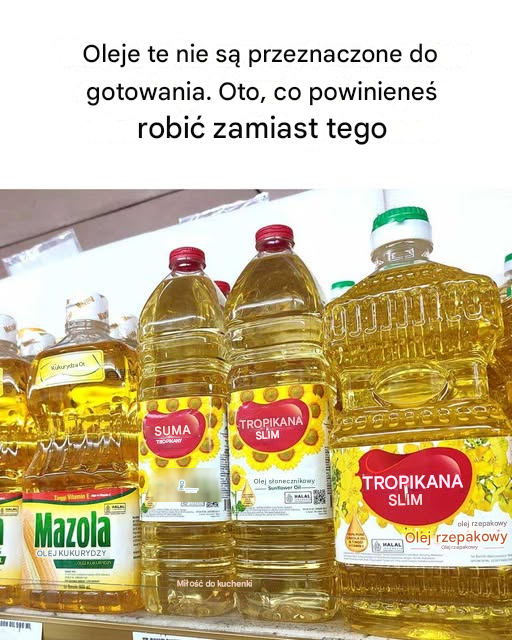 Te oleje nie są przeznaczone do gotowania. Oto, co powinieneś robić zamiast tego