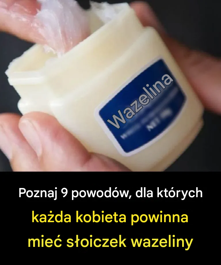 Odkryj 9 powodów, dla których każda kobieta powinna mieć słoiczek wazeliny