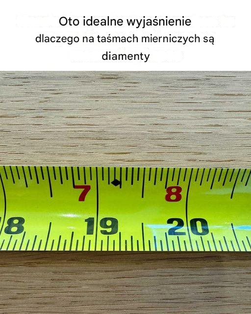 idealne wyjaśnienie, dlaczego na taśmach mierniczych znajdują się diamenty