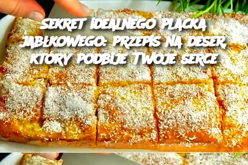 Sekret idealnego placka jabłkowego: przepis na deser, który podbije Twoje serce