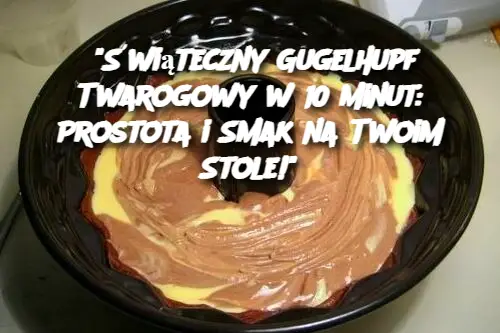 “Świąteczny Gugelhupf Twarogowy w 10 Minut: Prostota i Smak na Twoim Stole!”